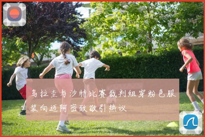 乌拉圭与沙特比赛裁判组穿粉色服装向迈阿密致敬引热议